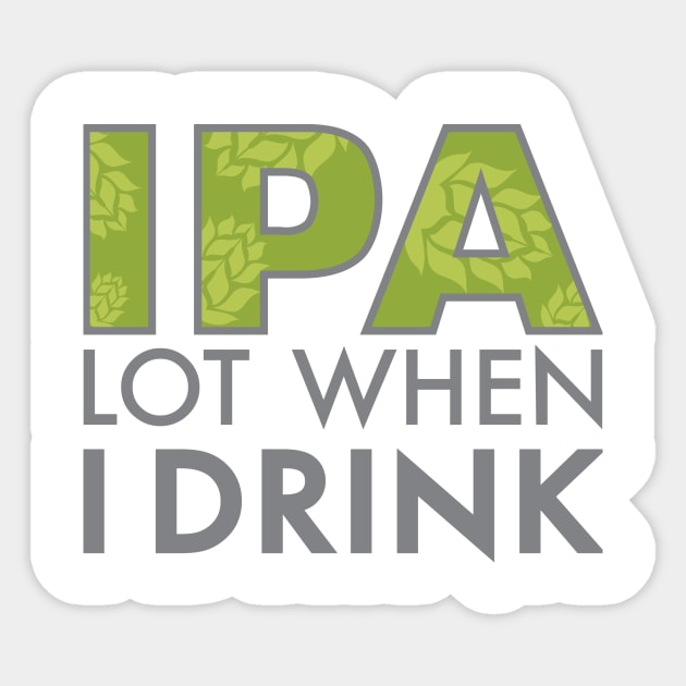 IPA Lot When I Drink Sticker by DubyaTee